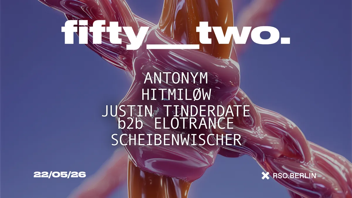 FIFTY__TWO w/ Antonym, HiTMiLØW, Elotrance b2b Justin Tinderdate & Scheibenwischer event poster
