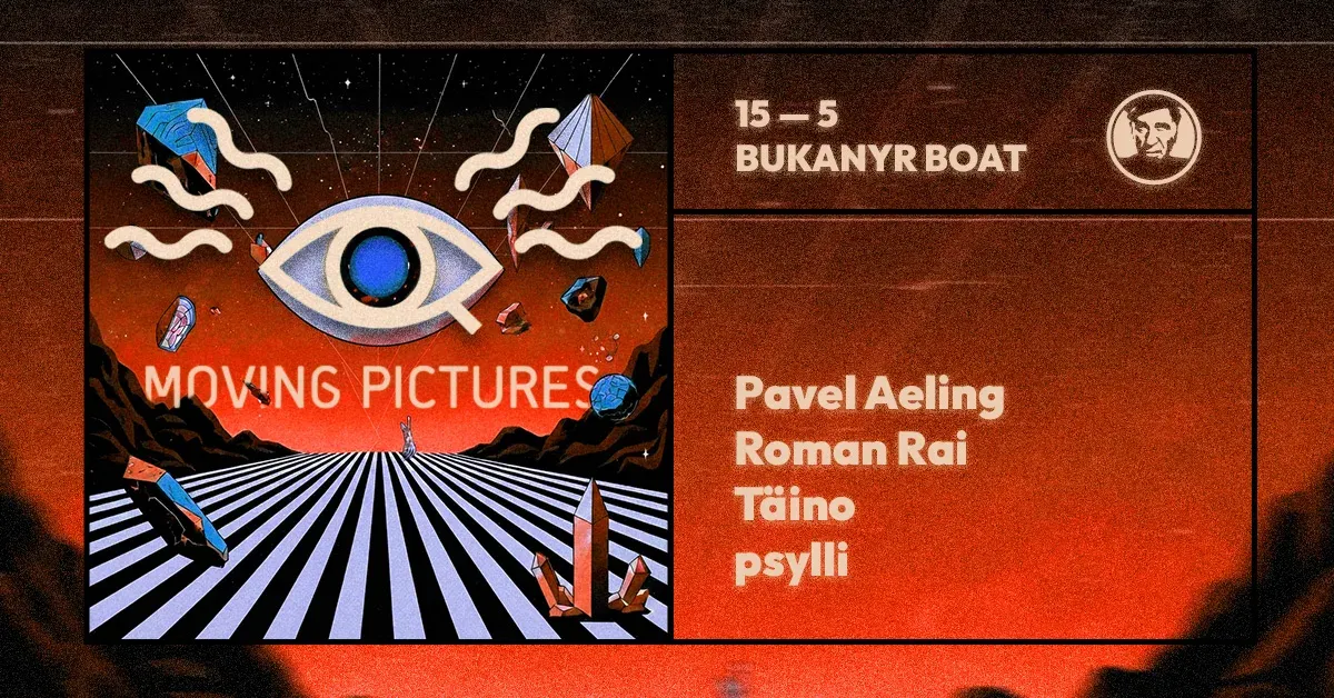 Moving Pictures - djs Pavel Aeling, Roman Rai, Täino, psylli event poster